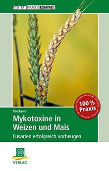 Mykotoxine in Weizen und Mais: Fusarien erfolgreich vorbeugen (AgrarPraxis kompakt)