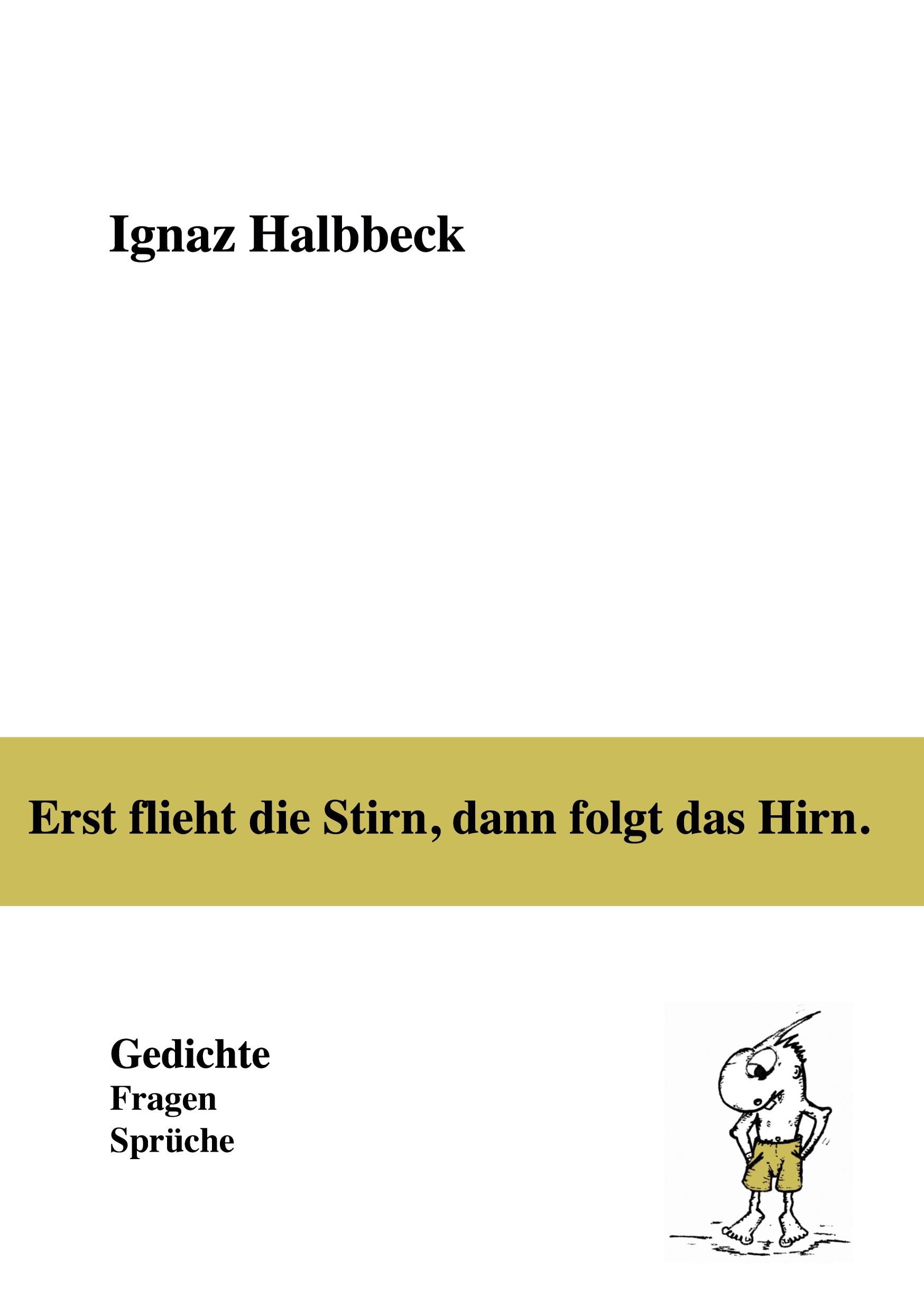 Erst flieht die Stirn, dann folgt das Hirn.: Gedichte, Fragen, Sprüche