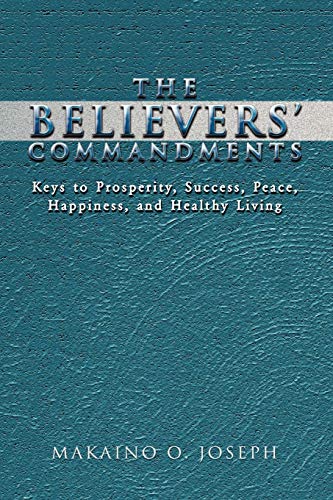 The Believers' Commandments: Keys to Prosperity, Success, Peace, Happiness, and Healthy Living