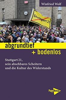 abgrundtief + bodenlos: Stuttgart 21, sein absehbares Scheitern und die Kultur des Widerstands