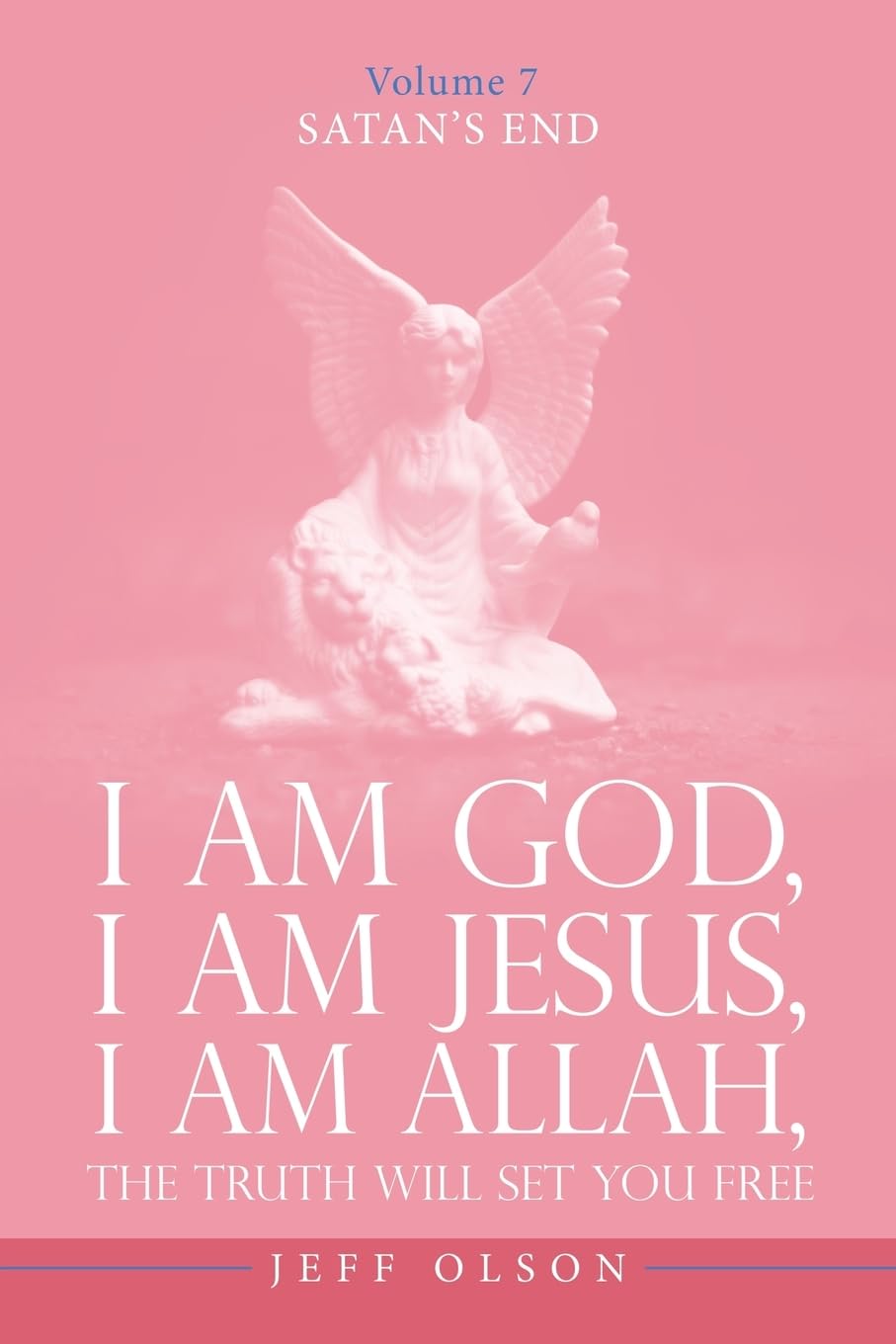 I Am God, I Am Jesus, I Am Allah, The Truth will set you free: Satan’s End Volume 7