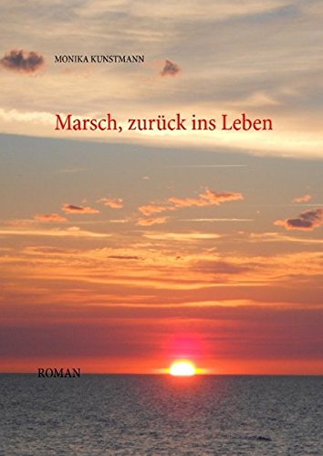 Marsch, zurück ins Leben: Roman