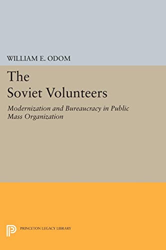 Odom, William E. The Soviet Volunteers, Modernization And Bureaucracy In Public Mass Organization (Princeton Legacy Library)