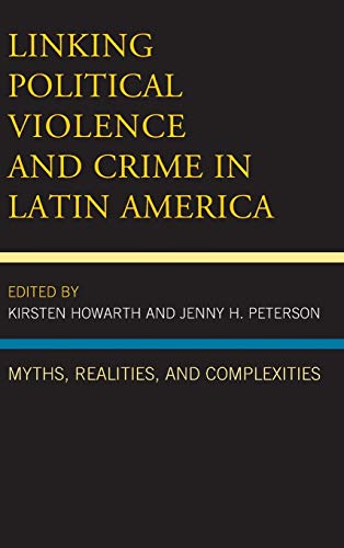 Linking Political Violence and Crime in Latin America: Myths, Realities, and Complexities (Security in the Americas in the Twenty-first Century)