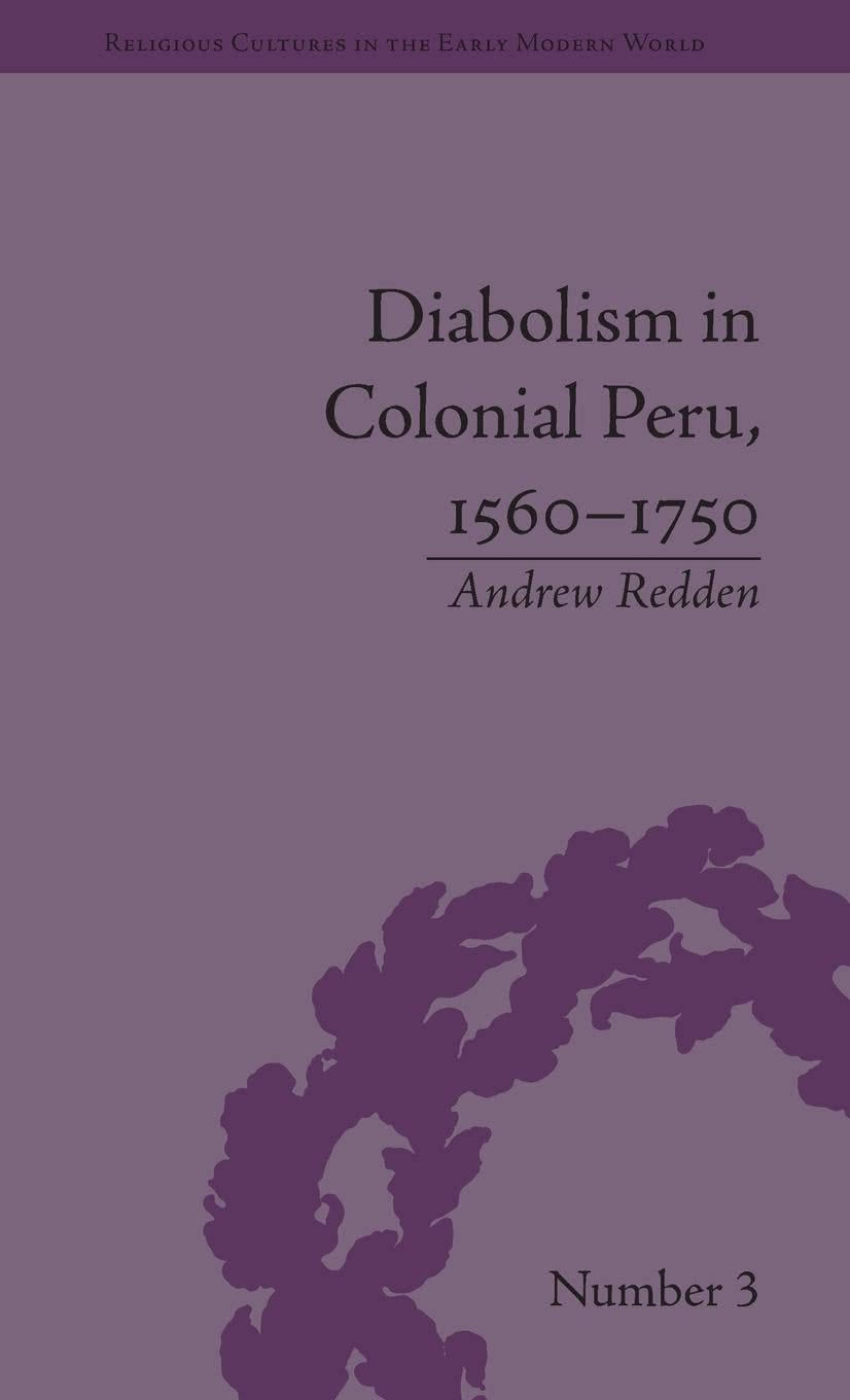 Diabolism in Colonial Peru, 1560-1750 (Religious Cultures in the Early Modern World)