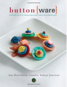 Button Ware: The Art of Making Creative Adornments and Embellishments