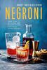 Negroni: More than 30 classic and modern recipes for Italy's iconic cocktail
