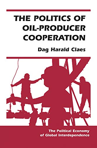 The Politics Of Oil-producer Cooperation (Political Economy of Global Interdependence (Paperback))