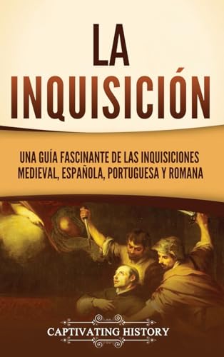 La Inquisición: Una guía fascinante de las Inquisiciones medieval, española, portuguesa y romana