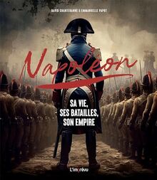 Napoléon : sa vie, ses batailles, son empire