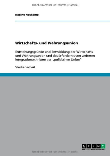 Wirtschafts- und Währungsunion: Entstehungsgründe und Entwicklung der Wirtschafts- und Währungsunion und das Erfordernis von weiteren Integrationsschritten zur politischen Union