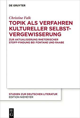 Topik als Verfahren kultureller Selbstvergewisserung: Zur Aktualisierung rhetorischer Stoff-Findung bei Fontane und Raabe (Studien zur deutschen Literatur, Band 218)