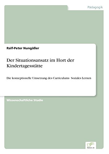 Der Situationsansatz im Hort der Kindertagesstätte: Die konzeptionelle Umsetzung des Curriculums ¿Soziales Lernen¿