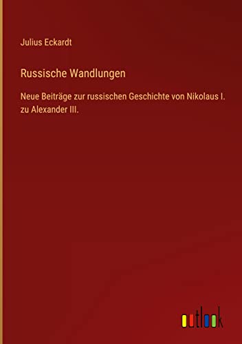 Russische Wandlungen: Neue Beiträge zur russischen Geschichte von Nikolaus I. zu Alexander III.