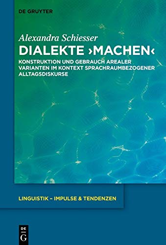 Dialekte machen: Konstruktion und Gebrauch arealer Varianten im Kontext sprachraumbezogener Alltagsdiskurse (Linguistik – Impulse & Tendenzen, Band 85)