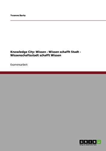 Knowledge City: Wissen - Wissen schafft Stadt - Wissenschaftsstadt schafft Wissen