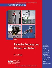 Einfache Rettung aus Höhen und Tiefen: Rechtliche Grundlagen - Einsatzvorbereitung - Gerätesätze - Ergänzende Rettungsgeräte - Anschlagpunkte - ... - Einsatzverfahren (Fachwissen Feuerwehr)