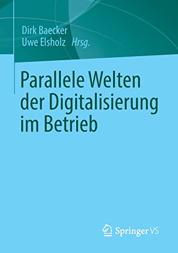 Parallele Welten der Digitalisierung im Betrieb: Soziologisch-systemtheoretische Arbeiten zur Theorie der Digitalisierung im Betrieb