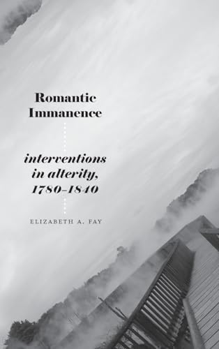 Romantic Immanence: Interventions in Alterity, 1780–1840 (Studies in the Long Nineteenth Century)