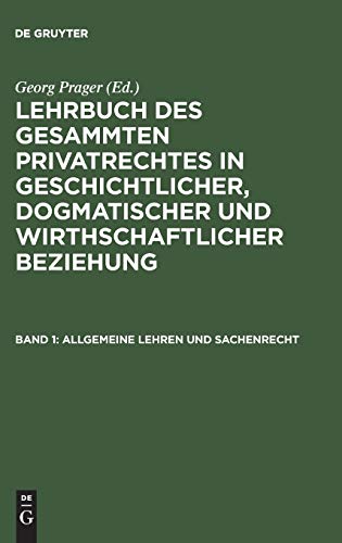 Allgemeine Lehren und Sachenrecht (Lehrbuch des gesammten Privatrechtes in geschichtlicher, dogmatischer und wirthschaftlicher Beziehung)