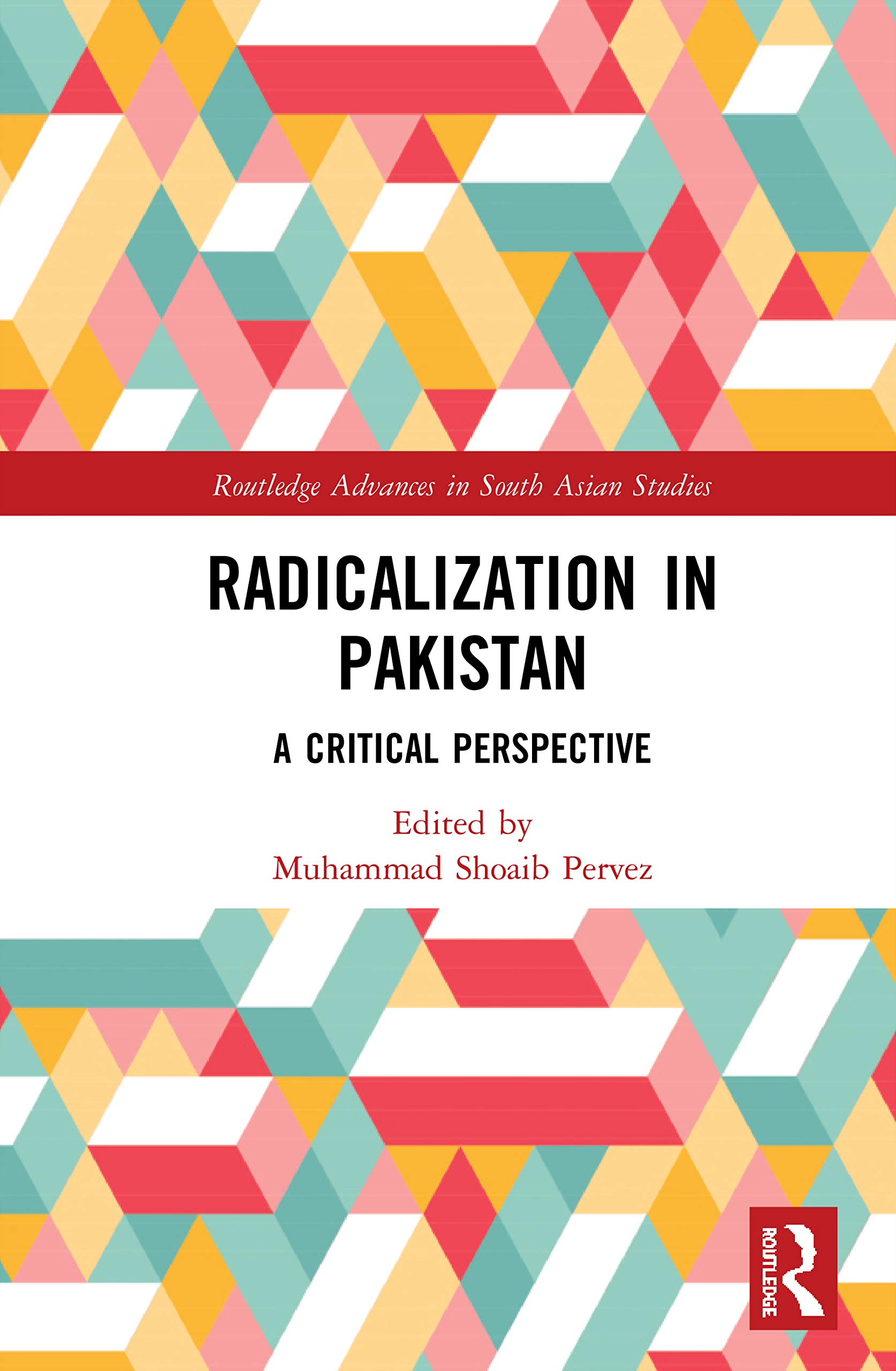 Radicalization in Pakistan: A Critical Perspective (Routledge Advances in South Asian Studies, 40, Band 40)
