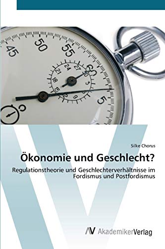 Ökonomie und Geschlecht?: Regulationstheorie und Geschlechterverhältnisse im Fordismus und Postfordismus