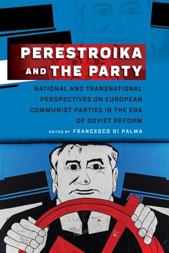 Perestroika and the Party: National and Transnational Perspectives on European Communist Parties in the Era of Soviet Reform