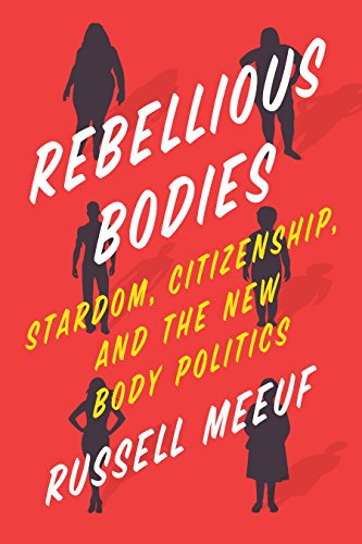 Rebellious Bodies: Stardom, Citizenship, and the New Body Politics