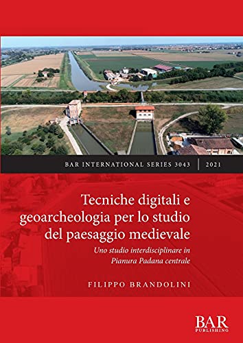 Tecniche digitali e geoarcheologia per lo studio del paesaggio medievale: Uno studio interdisciplinare in Pianura Padana centrale (International)