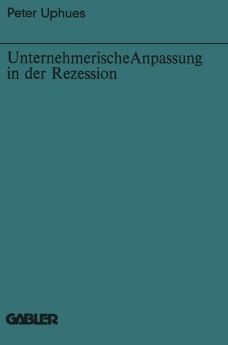 Unternehmerische Anpassung in der Rezession (Bochumer Beiträge zur Unternehmensführung und Unternehmensforschung)