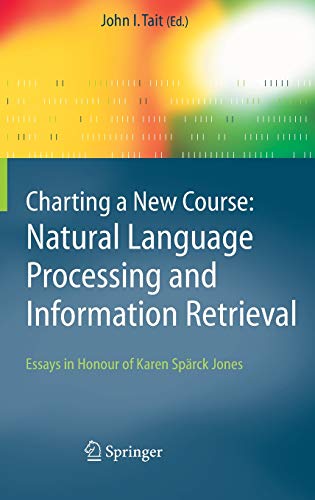 Charting a New Course: Natural Language Processing and Information Retrieval.: Essays in Honour of Karen Spärck Jones: Essays in Honour of Karen ... (The Information Retrieval Series, Band 16)