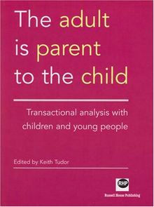 Adult is Parent to the Child: Transactional Analysis with Children and Young People