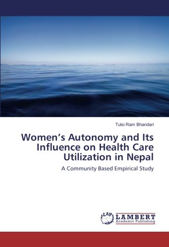 Women’s Autonomy and Its Influence on Health Care Utilization in Nepal: A Community Based Empirical Study