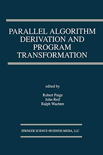 Parallel Algorithm Derivation and Program Transformation (The Springer International Series in Engineering and Computer Science) (The Springer ... and Computer Science, 231, Band 231)