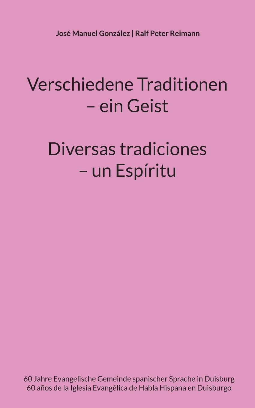 Verschiedene Traditionen - ein Geist. Diversas tradiciones - un Espíritu: 60 Jahre Evangelische Gemeinde spanischer Sprache in Duisburg. 60 años de la Iglesia Evangélica de Habla Hispana en Duisburgo