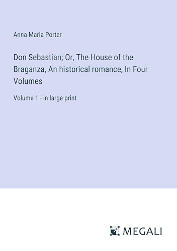 Don Sebastian; Or, The House of the Braganza, An historical romance, In Four Volumes: Volume 1 - in large print