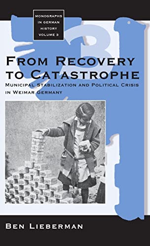From Recovery to Catastrophe: Municipal Stabilization and Political Crisis (Monographs in German History, Band 3)