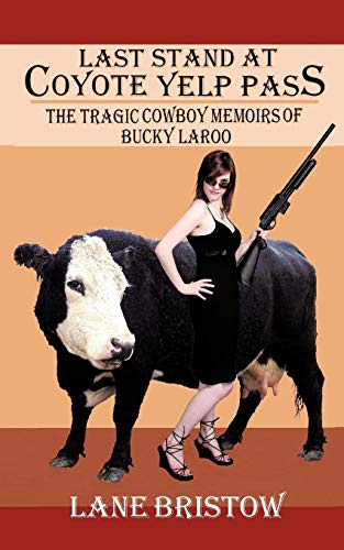 Last Stand At Coyote Yelp Pass: The Tragic Cowboy Memoirs Of Bucky Laroo