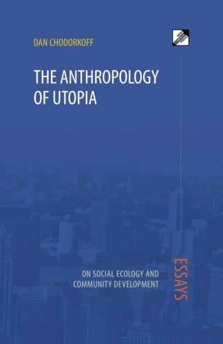 Dan Chodorkoff The Anthropology Of Utopia, Essays On Social Ecology And Community Development