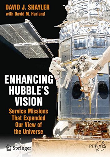 Enhancing Hubble's Vision: Service Missions That Expanded Our View of the Universe (Springer Praxis Books)