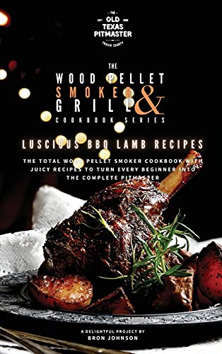 Bron Johnson The Wood Pellet Smoker And Grill Cookbook, Luscious Bbq Lamb Recipes