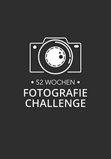 52 Wochen Fotografie Challenge: Kreative Foto-Aufgaben für Fotografen - für ein komplettes Jahr!