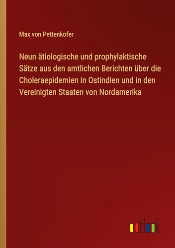 Neun ätiologische und prophylaktische Sätze aus den amtlichen Berichten über die Choleraepidemien in Ostindien und in den Vereinigten Staaten von Nordamerika