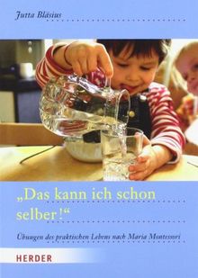 &quot;Das kann ich schon selber!&quot;: Übungen des praktischen Lebens nach Maria Montessori