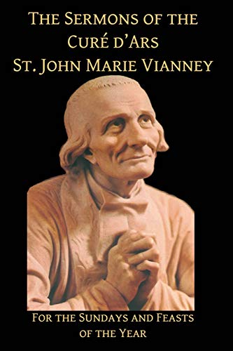 Vianney, St. John Sermons Of The Cure D'Ares, For The Sundays And Feasts Of The Year, For