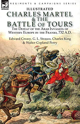 Edward Creasy Charles Martel & The Battle Of Tours, The Defeat Of The Arab Invasion Of Western Europe By The Franks, 732 A.D