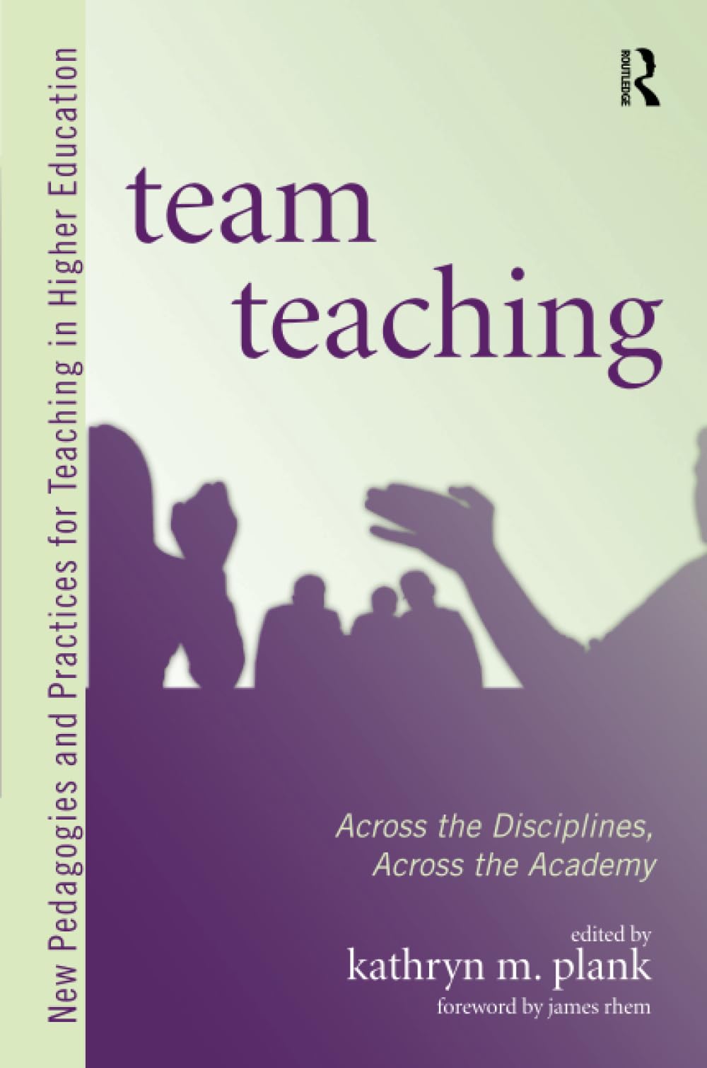 Team Teaching: Across the Disciplines, Across the Academy (New Pedagogies and Practices for Teaching in Higher Education)