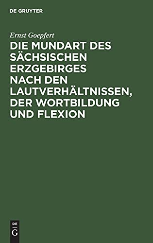 Die Mundart des sächsischen Erzgebirges nach den Lautverhältnissen, der Wortbildung und Flexion: Mit einer Uebersichtskarte des Sprachgebietes