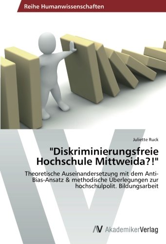 Diskriminierungsfreie Hochschule Mittweida?!: Theoretische Auseinandersetzung mit dem Anti-Bias-Ansatz & methodische Überlegungen zur hochschulpolit. Bildungsarbeit