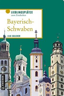 Bayerisch-Schwaben: Lieblingsplätze zum Entdecken (Lieblingsplätze im GMEINER-Verlag)